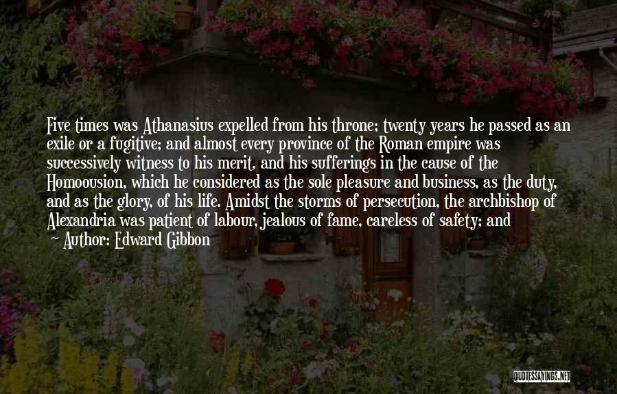 Edward Gibbon Quotes: Five Times Was Athanasius Expelled From His Throne; Twenty Years He Passed As An Exile Or A Fugitive; And Almost