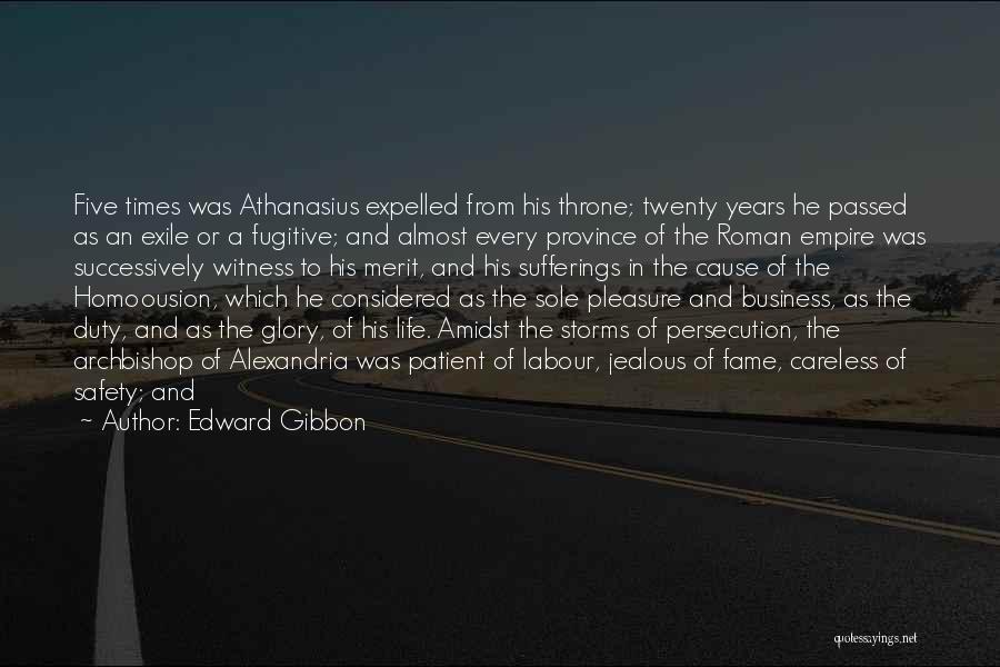 Edward Gibbon Quotes: Five Times Was Athanasius Expelled From His Throne; Twenty Years He Passed As An Exile Or A Fugitive; And Almost