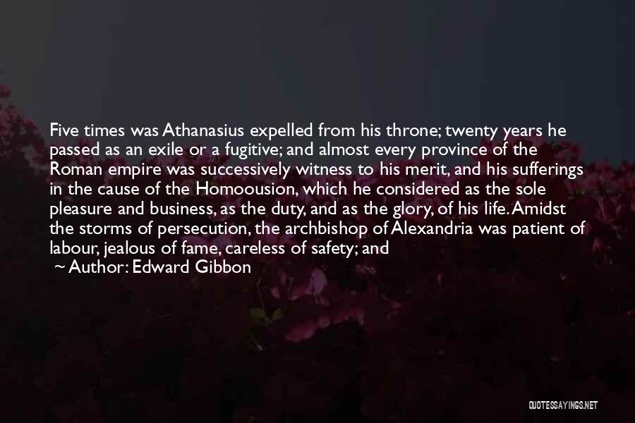 Edward Gibbon Quotes: Five Times Was Athanasius Expelled From His Throne; Twenty Years He Passed As An Exile Or A Fugitive; And Almost