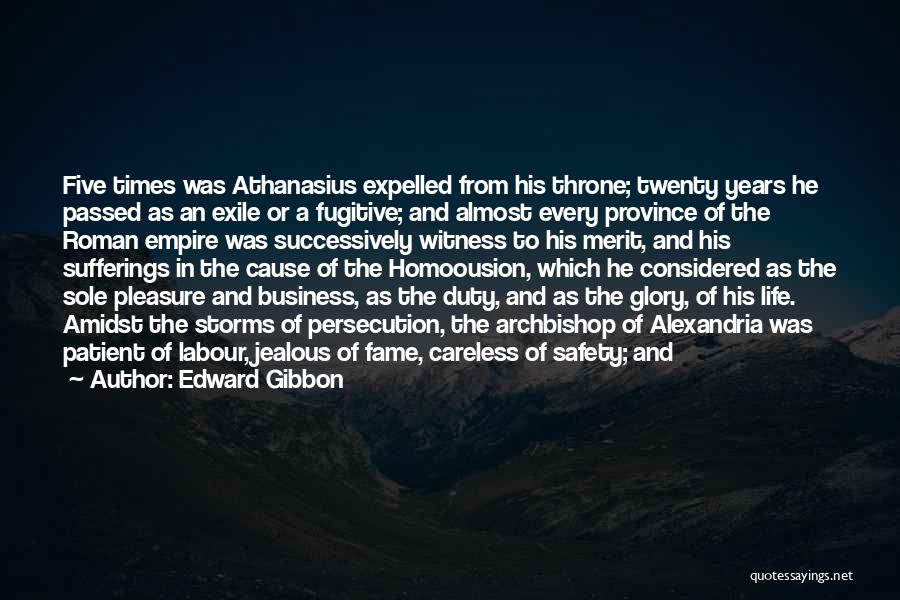 Edward Gibbon Quotes: Five Times Was Athanasius Expelled From His Throne; Twenty Years He Passed As An Exile Or A Fugitive; And Almost