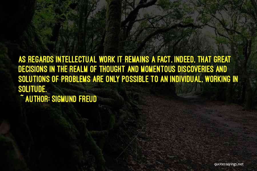 Sigmund Freud Quotes: As Regards Intellectual Work It Remains A Fact, Indeed, That Great Decisions In The Realm Of Thought And Momentous Discoveries