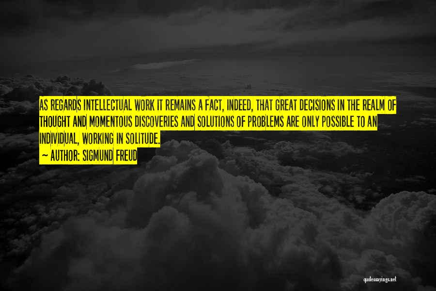 Sigmund Freud Quotes: As Regards Intellectual Work It Remains A Fact, Indeed, That Great Decisions In The Realm Of Thought And Momentous Discoveries