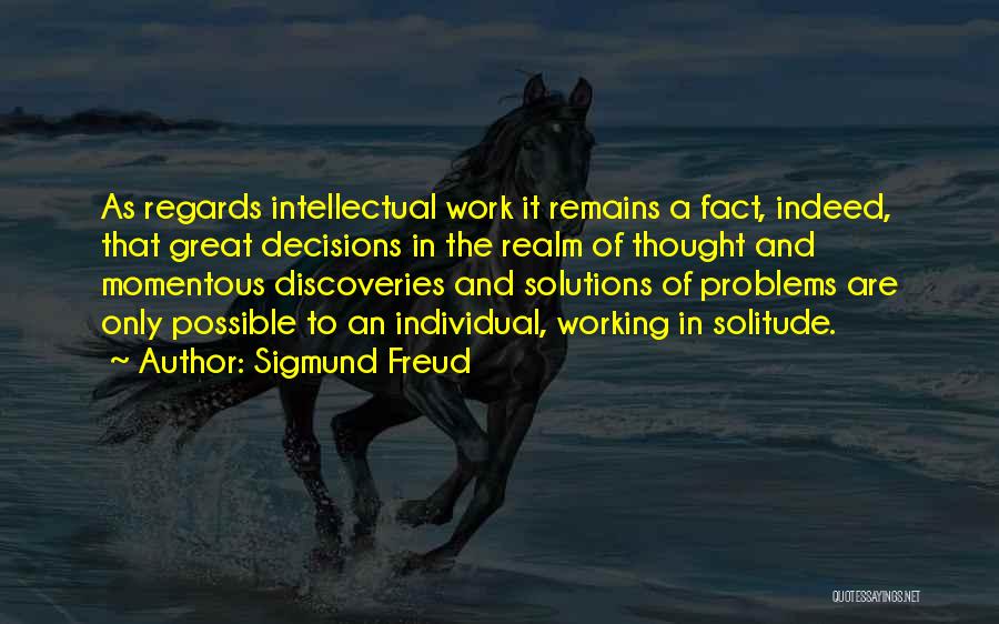 Sigmund Freud Quotes: As Regards Intellectual Work It Remains A Fact, Indeed, That Great Decisions In The Realm Of Thought And Momentous Discoveries