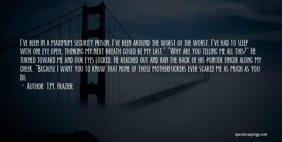 T.M. Frazier Quotes: I've Been In A Maximum Security Prison. I've Been Around The Worst Of The Worst. I've Had To Sleep With