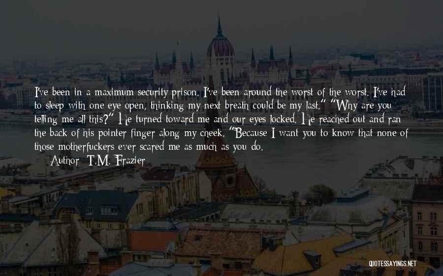 T.M. Frazier Quotes: I've Been In A Maximum Security Prison. I've Been Around The Worst Of The Worst. I've Had To Sleep With