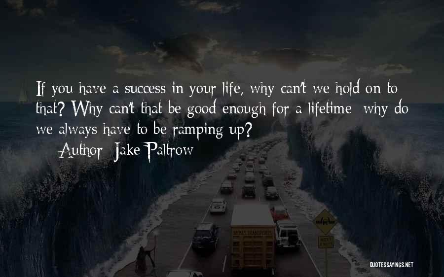 Jake Paltrow Quotes: If You Have A Success In Your Life, Why Can't We Hold On To That? Why Can't That Be Good