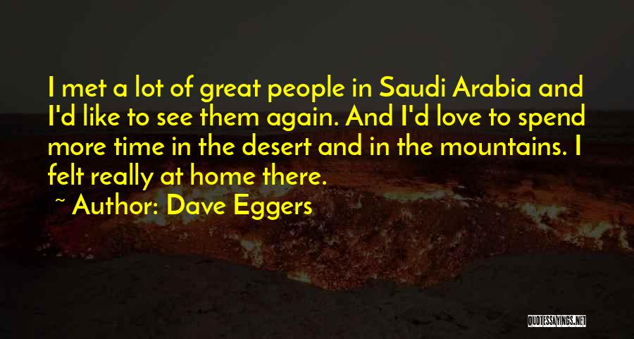 Dave Eggers Quotes: I Met A Lot Of Great People In Saudi Arabia And I'd Like To See Them Again. And I'd Love