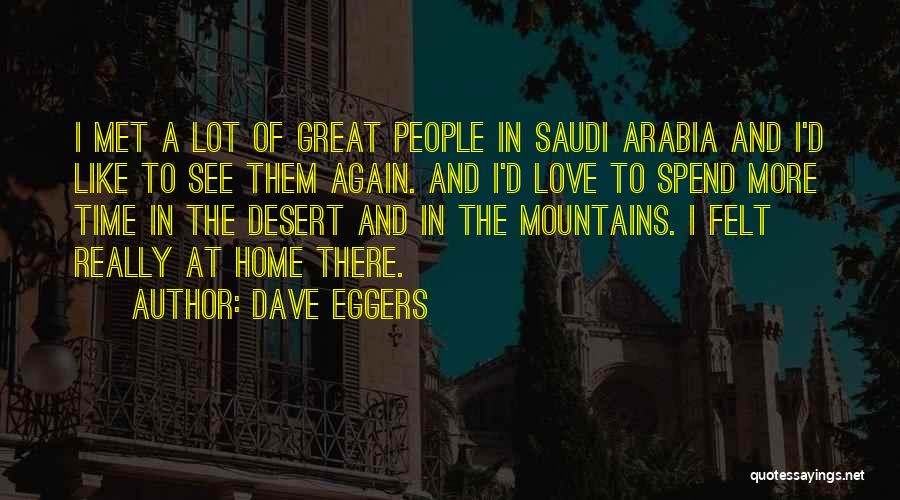 Dave Eggers Quotes: I Met A Lot Of Great People In Saudi Arabia And I'd Like To See Them Again. And I'd Love