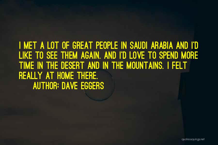 Dave Eggers Quotes: I Met A Lot Of Great People In Saudi Arabia And I'd Like To See Them Again. And I'd Love