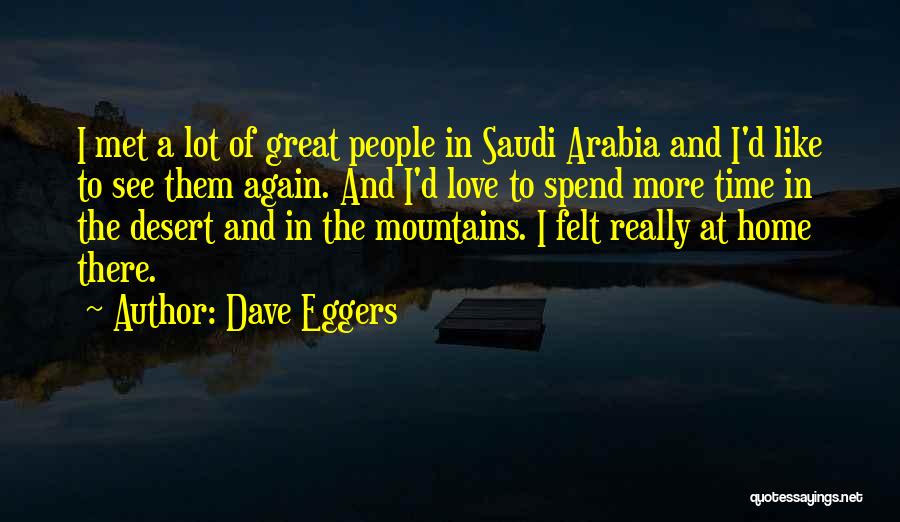 Dave Eggers Quotes: I Met A Lot Of Great People In Saudi Arabia And I'd Like To See Them Again. And I'd Love