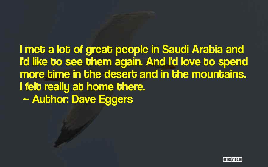 Dave Eggers Quotes: I Met A Lot Of Great People In Saudi Arabia And I'd Like To See Them Again. And I'd Love