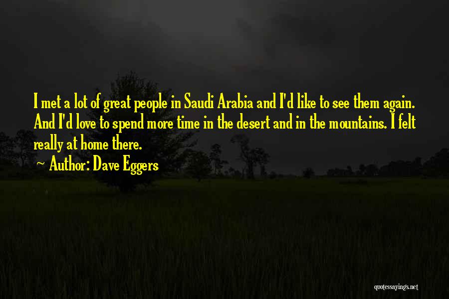 Dave Eggers Quotes: I Met A Lot Of Great People In Saudi Arabia And I'd Like To See Them Again. And I'd Love