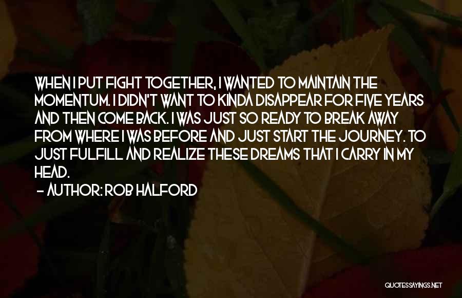 Rob Halford Quotes: When I Put Fight Together, I Wanted To Maintain The Momentum. I Didn't Want To Kinda Disappear For Five Years