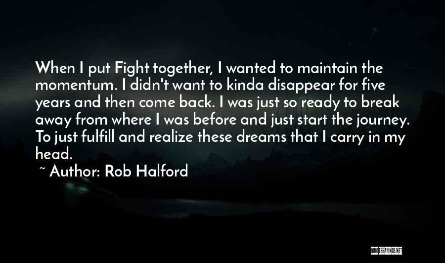 Rob Halford Quotes: When I Put Fight Together, I Wanted To Maintain The Momentum. I Didn't Want To Kinda Disappear For Five Years