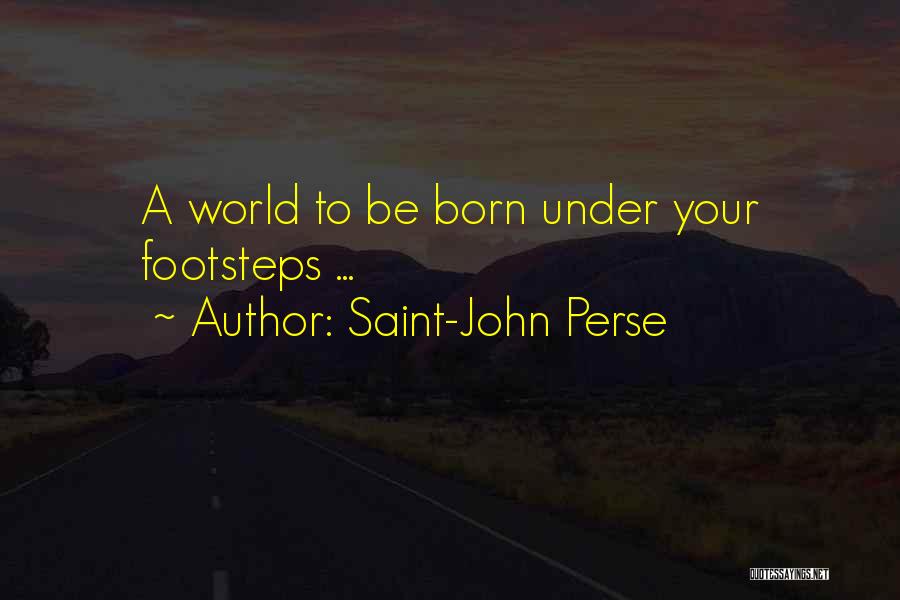 Saint-John Perse Quotes: A World To Be Born Under Your Footsteps ...
