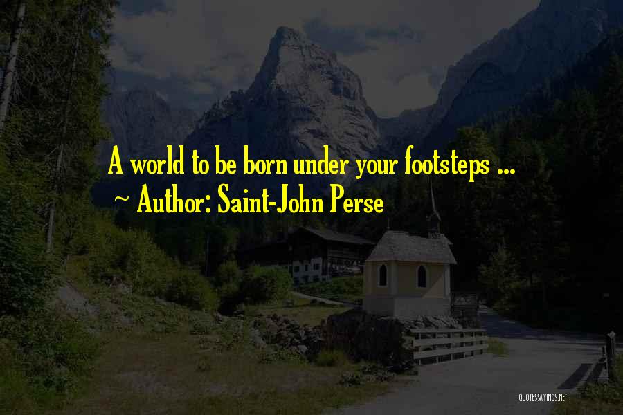 Saint-John Perse Quotes: A World To Be Born Under Your Footsteps ...