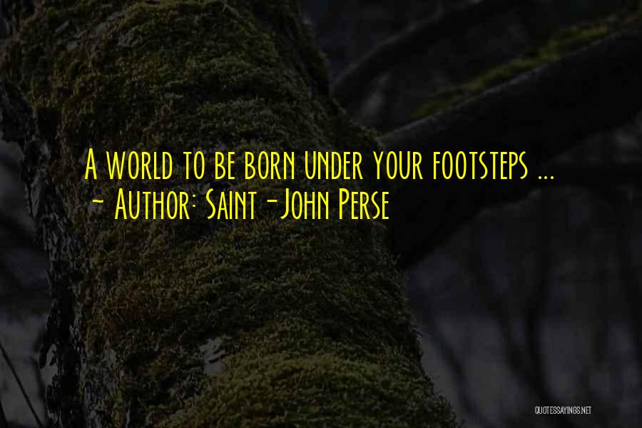 Saint-John Perse Quotes: A World To Be Born Under Your Footsteps ...
