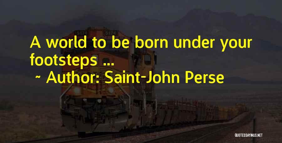 Saint-John Perse Quotes: A World To Be Born Under Your Footsteps ...