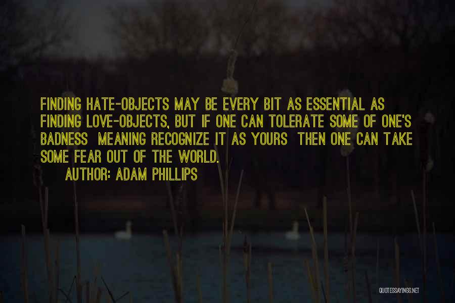 Adam Phillips Quotes: Finding Hate-objects May Be Every Bit As Essential As Finding Love-objects, But If One Can Tolerate Some Of One's Badness