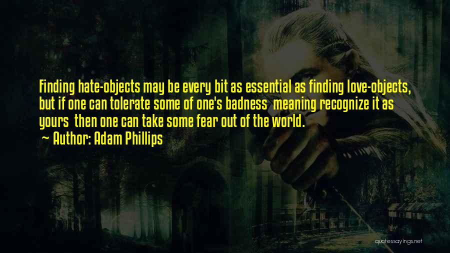 Adam Phillips Quotes: Finding Hate-objects May Be Every Bit As Essential As Finding Love-objects, But If One Can Tolerate Some Of One's Badness