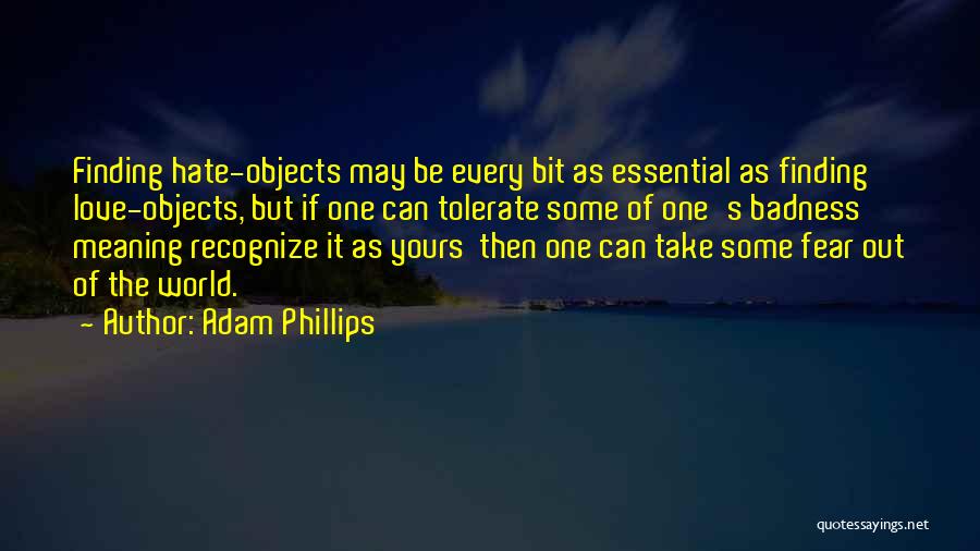 Adam Phillips Quotes: Finding Hate-objects May Be Every Bit As Essential As Finding Love-objects, But If One Can Tolerate Some Of One's Badness