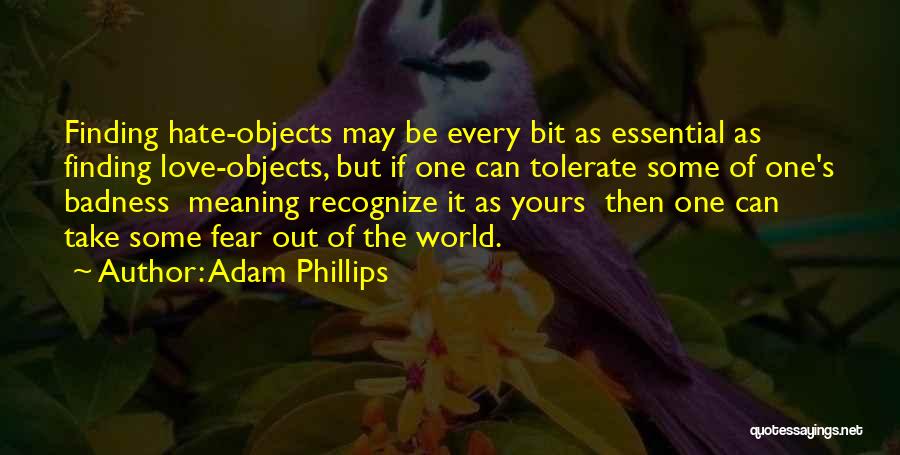 Adam Phillips Quotes: Finding Hate-objects May Be Every Bit As Essential As Finding Love-objects, But If One Can Tolerate Some Of One's Badness