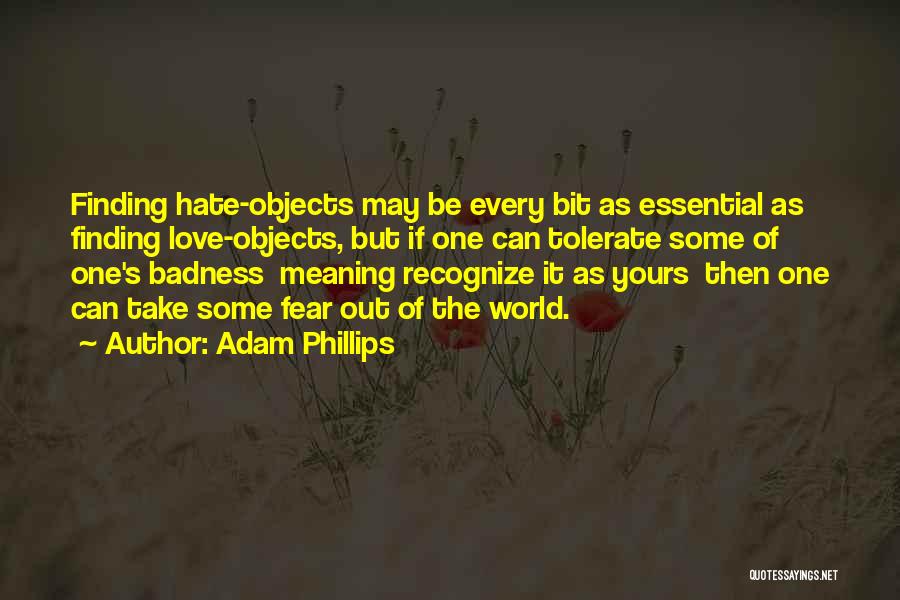 Adam Phillips Quotes: Finding Hate-objects May Be Every Bit As Essential As Finding Love-objects, But If One Can Tolerate Some Of One's Badness