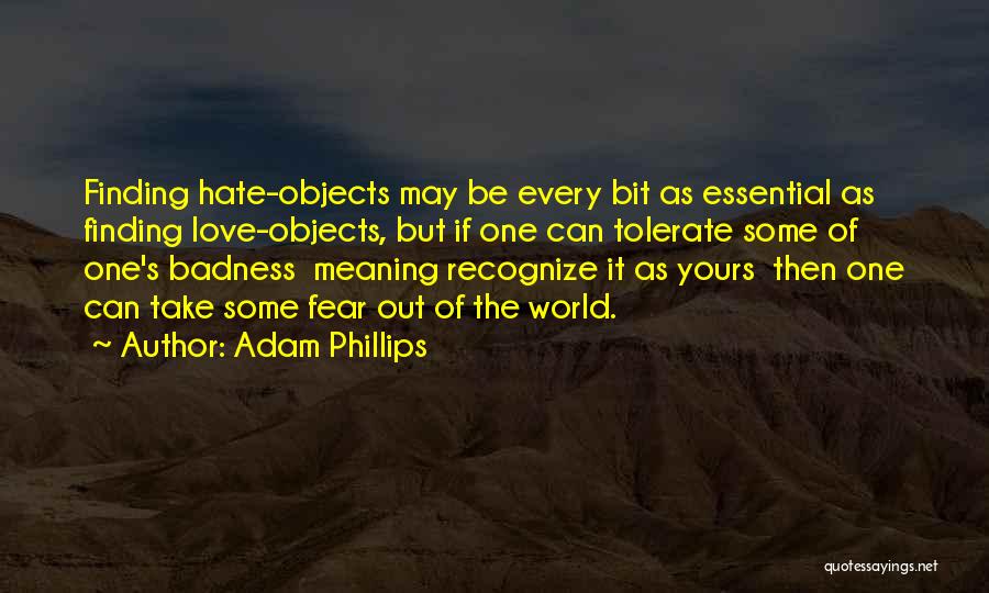 Adam Phillips Quotes: Finding Hate-objects May Be Every Bit As Essential As Finding Love-objects, But If One Can Tolerate Some Of One's Badness