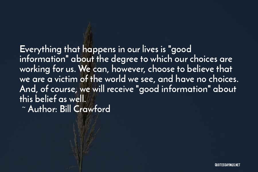 Bill Crawford Quotes: Everything That Happens In Our Lives Is Good Information About The Degree To Which Our Choices Are Working For Us.