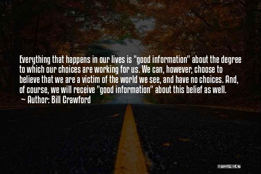 Bill Crawford Quotes: Everything That Happens In Our Lives Is Good Information About The Degree To Which Our Choices Are Working For Us.