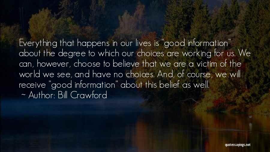 Bill Crawford Quotes: Everything That Happens In Our Lives Is Good Information About The Degree To Which Our Choices Are Working For Us.