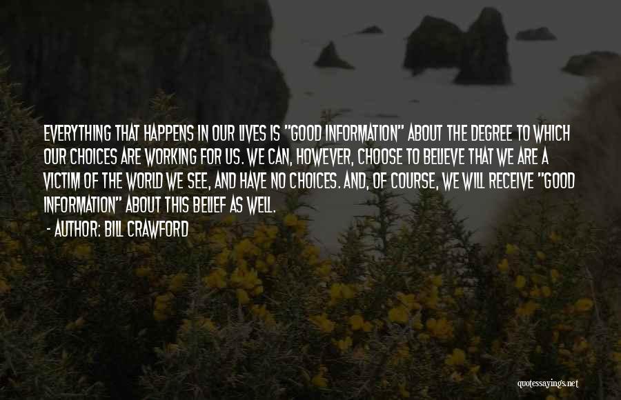 Bill Crawford Quotes: Everything That Happens In Our Lives Is Good Information About The Degree To Which Our Choices Are Working For Us.