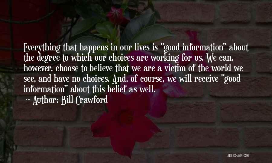 Bill Crawford Quotes: Everything That Happens In Our Lives Is Good Information About The Degree To Which Our Choices Are Working For Us.