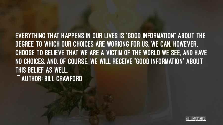 Bill Crawford Quotes: Everything That Happens In Our Lives Is Good Information About The Degree To Which Our Choices Are Working For Us.