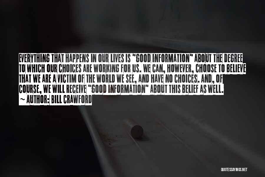 Bill Crawford Quotes: Everything That Happens In Our Lives Is Good Information About The Degree To Which Our Choices Are Working For Us.