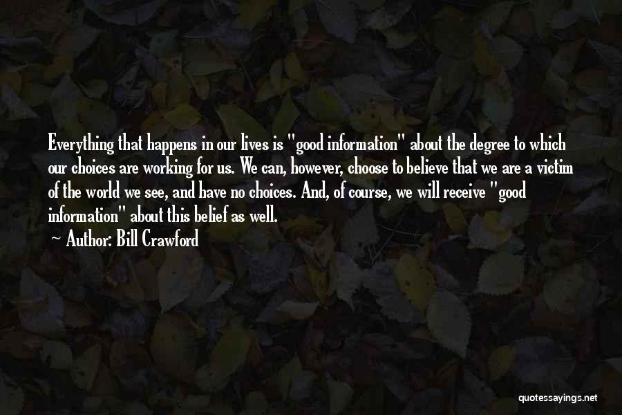 Bill Crawford Quotes: Everything That Happens In Our Lives Is Good Information About The Degree To Which Our Choices Are Working For Us.