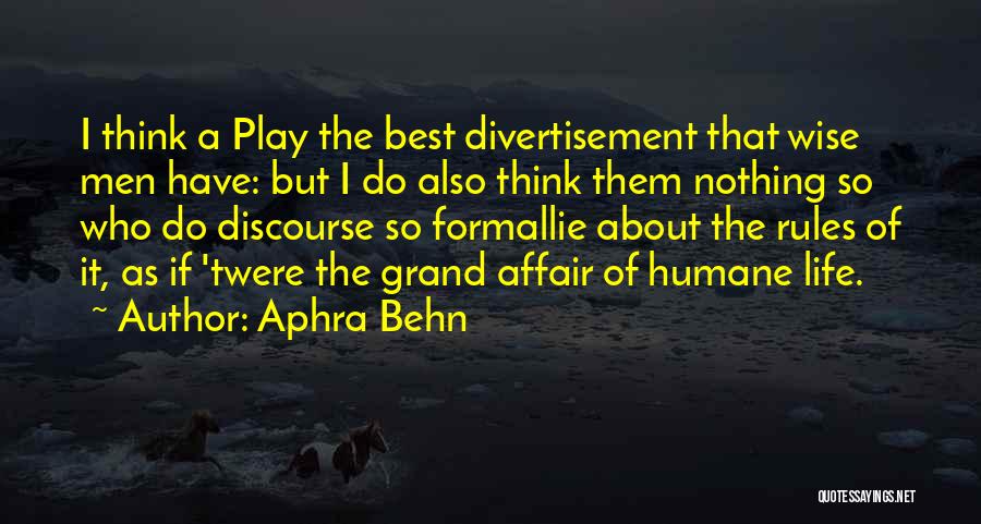 Aphra Behn Quotes: I Think A Play The Best Divertisement That Wise Men Have: But I Do Also Think Them Nothing So Who