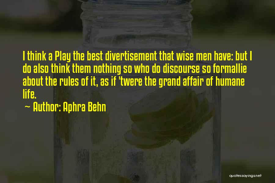 Aphra Behn Quotes: I Think A Play The Best Divertisement That Wise Men Have: But I Do Also Think Them Nothing So Who