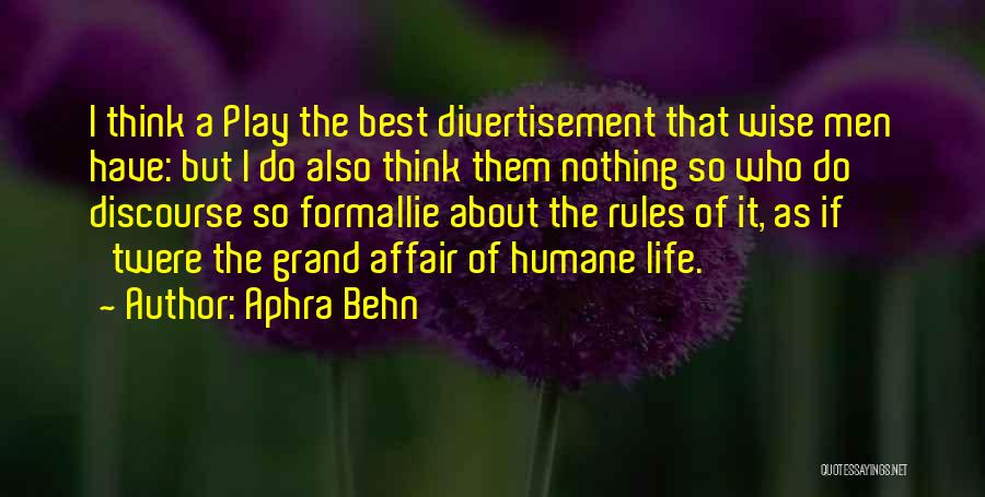 Aphra Behn Quotes: I Think A Play The Best Divertisement That Wise Men Have: But I Do Also Think Them Nothing So Who