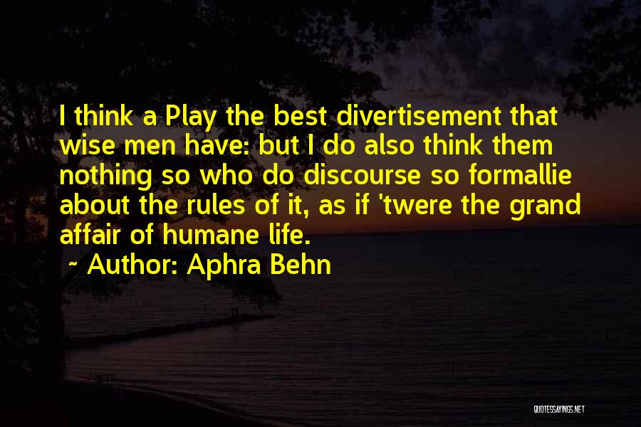 Aphra Behn Quotes: I Think A Play The Best Divertisement That Wise Men Have: But I Do Also Think Them Nothing So Who