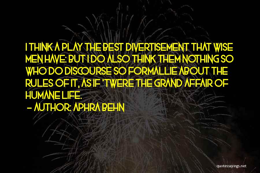 Aphra Behn Quotes: I Think A Play The Best Divertisement That Wise Men Have: But I Do Also Think Them Nothing So Who