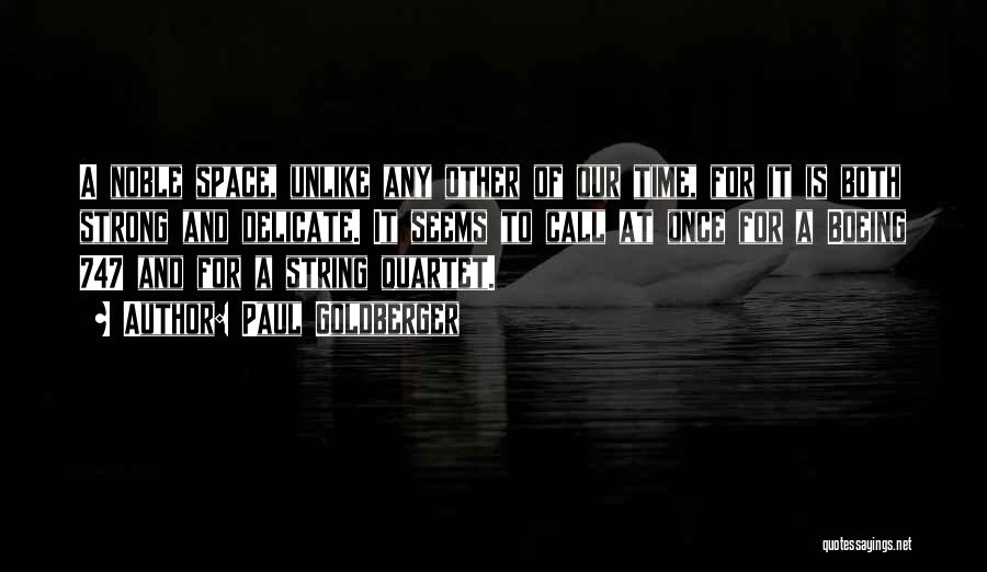 Paul Goldberger Quotes: A Noble Space, Unlike Any Other Of Our Time, For It Is Both Strong And Delicate. It Seems To Call