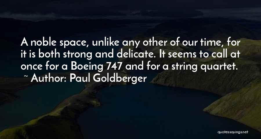 Paul Goldberger Quotes: A Noble Space, Unlike Any Other Of Our Time, For It Is Both Strong And Delicate. It Seems To Call