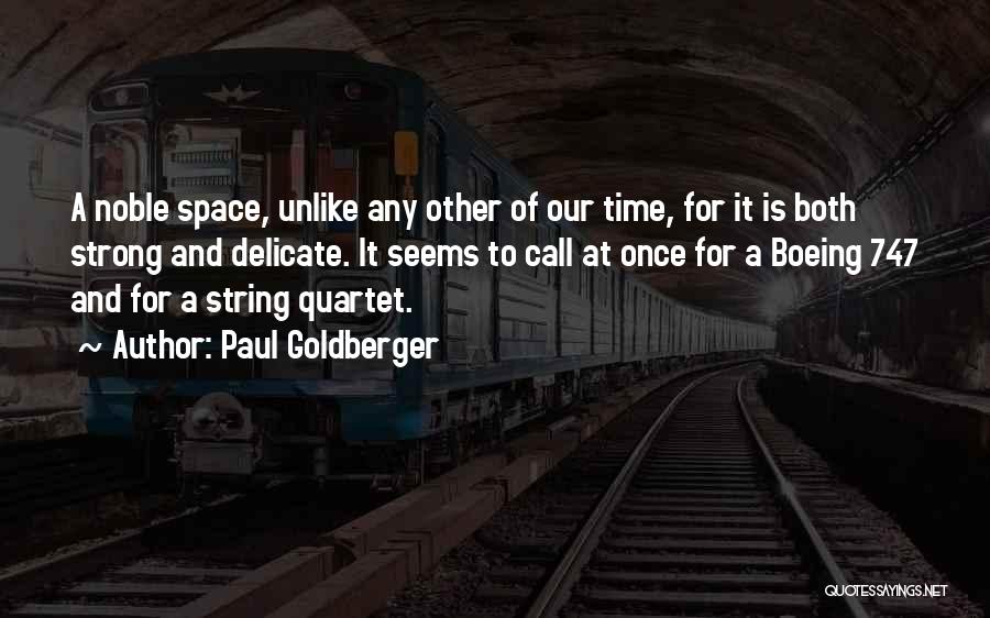 Paul Goldberger Quotes: A Noble Space, Unlike Any Other Of Our Time, For It Is Both Strong And Delicate. It Seems To Call