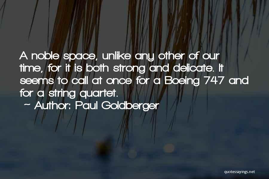 Paul Goldberger Quotes: A Noble Space, Unlike Any Other Of Our Time, For It Is Both Strong And Delicate. It Seems To Call