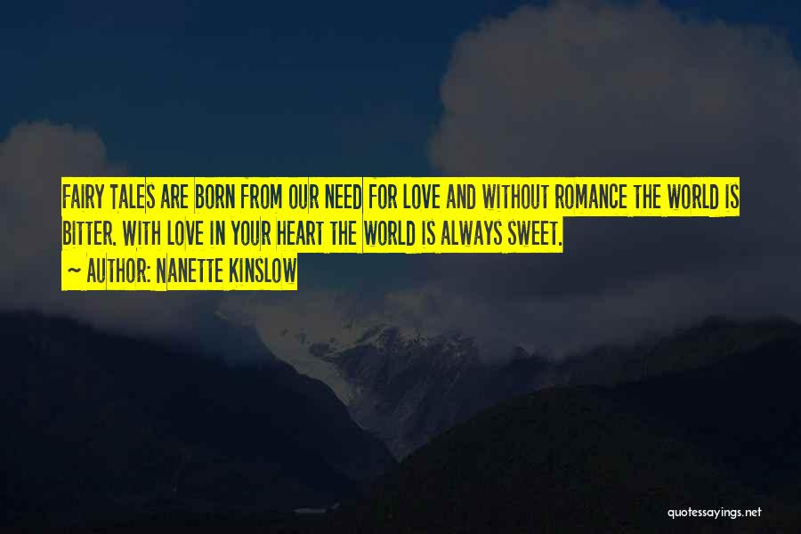 Nanette Kinslow Quotes: Fairy Tales Are Born From Our Need For Love And Without Romance The World Is Bitter. With Love In Your