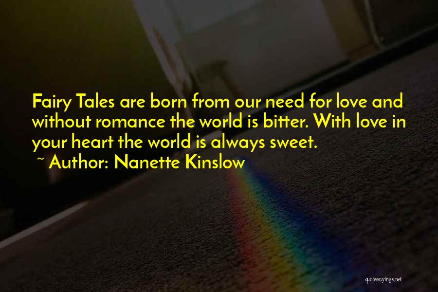 Nanette Kinslow Quotes: Fairy Tales Are Born From Our Need For Love And Without Romance The World Is Bitter. With Love In Your
