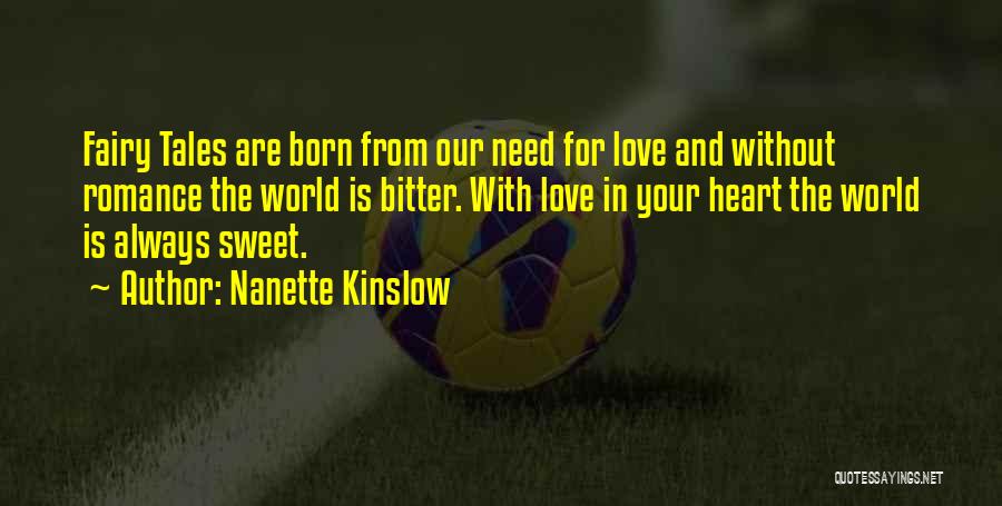 Nanette Kinslow Quotes: Fairy Tales Are Born From Our Need For Love And Without Romance The World Is Bitter. With Love In Your