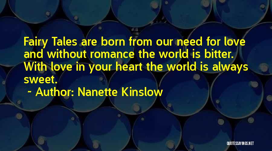 Nanette Kinslow Quotes: Fairy Tales Are Born From Our Need For Love And Without Romance The World Is Bitter. With Love In Your