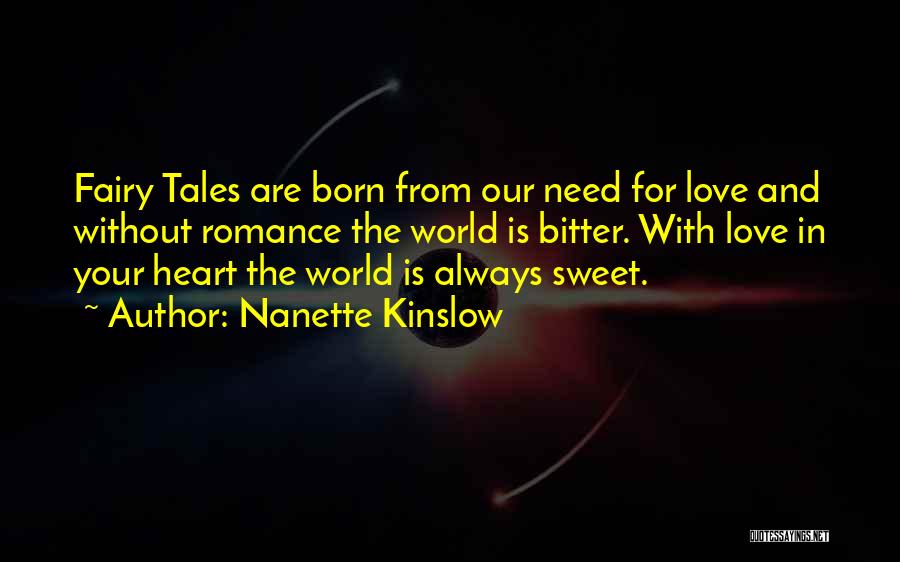 Nanette Kinslow Quotes: Fairy Tales Are Born From Our Need For Love And Without Romance The World Is Bitter. With Love In Your